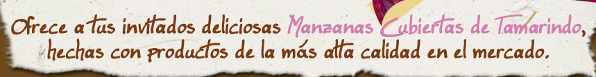 Ofrece a tus invitados deliciosas Manzanas Cubiertas de Tamarindo, hechas con productos de la más alta calidad en el mercado.